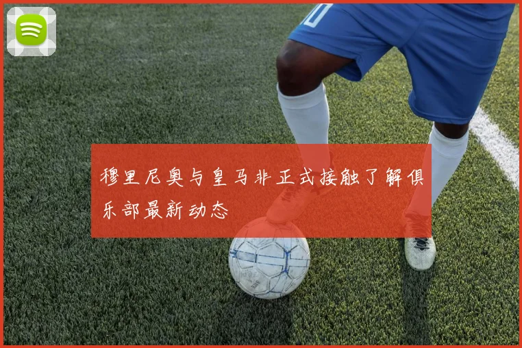 穆里尼奥与皇马非正式接触了解俱乐部最新动态