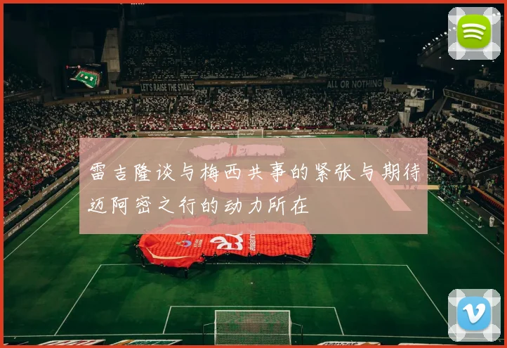 雷吉隆谈与梅西共事的紧张与期待迈阿密之行的动力所在