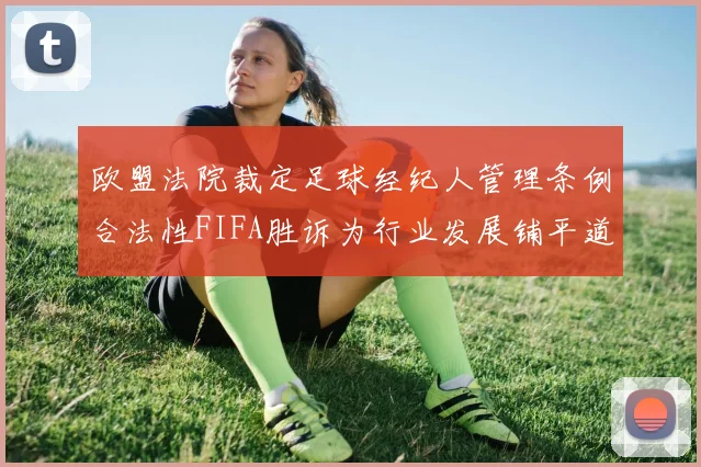 欧盟法院裁定足球经纪人管理条例合法性FIFA胜诉为行业发展铺平道路
