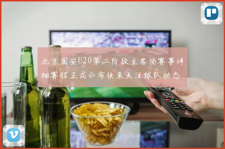 北京国安U20第二阶段主客场赛事详细赛程正式公布快来关注球队动态